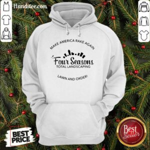 Top Make America Rake Again Four Seasons Total Landscaping Lawn And Order Hoodie- Design By Handstee.com