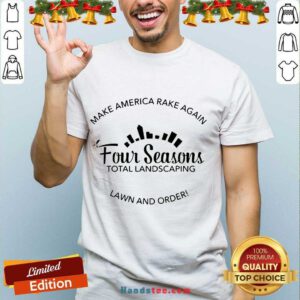Top Make America Rake Again Four Seasons Total Landscaping Lawn And Order Shirt- Design By Handstee.com