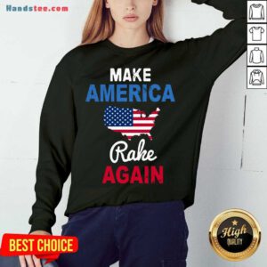 Top Make America Rake Again Trump Flag Sweatshirt- Design By Handstee.com