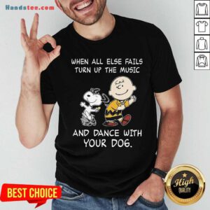 Top Snoopy And Charlie Brown When All Else Fails Turn Up The Music And Dance With Your Dog Shirt- Design By Handstee.com