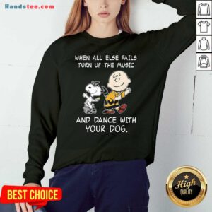 Top Snoopy And Charlie Brown When All Else Fails Turn Up The Music And Dance With Your Dog Sweatshirt- Design By Handstee.com