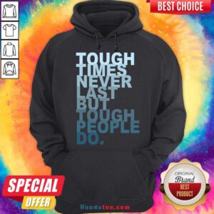 Tough Times Never Last But Tough People Do Hoodie- Design By Handstee.com