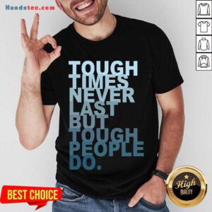 Tough Times Never Last But Tough People Do Shirt- Design By Handstee.com