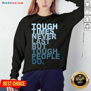 Tough Times Never Last But Tough People Do Sweatshirt- Design By Handstee.com
