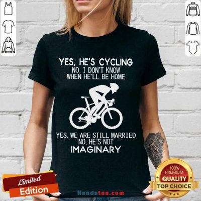 Yes He’s Cycling No I Don’t Know When He’ll Be Home Yes We Are Still Married No He’s Not Imaginary V-neck- Design By Handstee.com