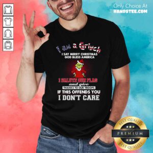 I Am A Grinch I Say Merry Christmas God Bless America I Salute Our Flag Shirt- Design By Handstee.com
