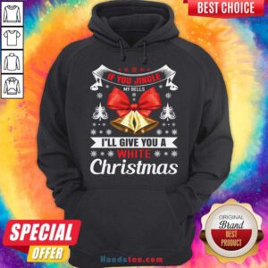 If You Jingle My Bells I'll Give You A White Christmas - Naughty Christmas Gift For Man Hoodie- Design By Handstee.com