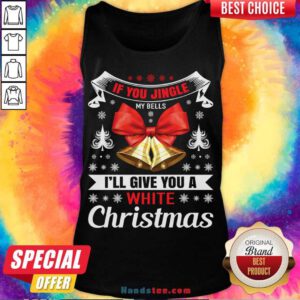 If You Jingle My Bells I'll Give You A White Christmas - Naughty Christmas Gift For Man Tank-Top- Design By Handstee.com