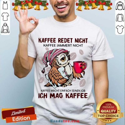 Kaffee Redet Nicht Kaffee Macht Einfach Seinen Job Ich Mag Kaffee Shirt- Design By Handstee.com