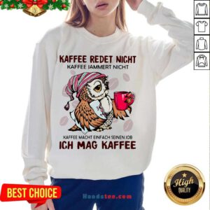 Kaffee Redet Nicht Kaffee Macht Einfach Seinen Job Ich Mag Kaffee Sweatshirt- Design By Handstee.com