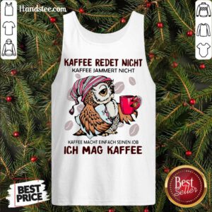 Kaffee Redet Nicht Kaffee Macht Einfach Seinen Job Ich Mag Kaffee Tank-Top- Design By Handstee.com