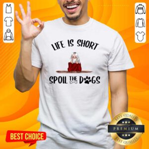 Awesome Life Is Short Spoil The Dogs Shirt - Design by handstee.com