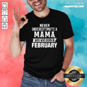 Awesome Never Underestimate A MAMA Who Was Born In February Shirt - Design by handstee.com