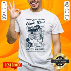 Nowhere To Lock Your Bike Get A Cycle Shed Order Yours Now For Xmas Shirt- Design By Handstee.com