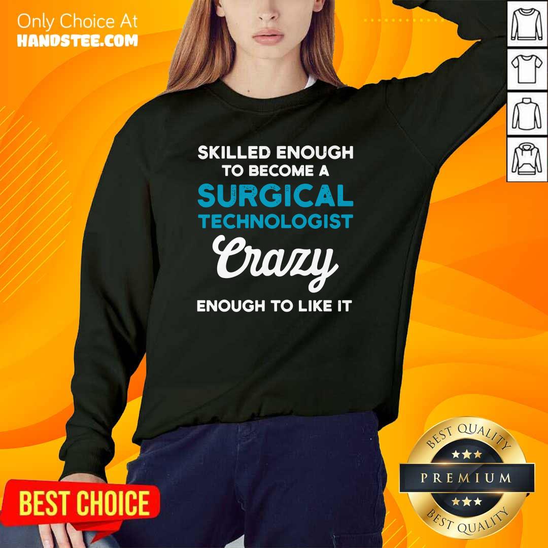 Awesome Skilled Enough To Become A Surgical Technologist Crazy Scrub Tech Sweatshirt - Design by handstee.com