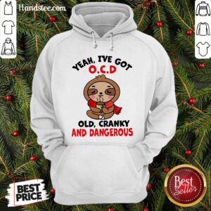 Sloth Yeah I’ve Got OCD Old Cranky And Dangerous Hoodie- Design By Handstee.com