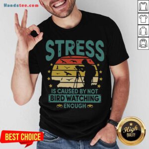 Stress Is Caused By Not Bird Watching Enough Vintage Shirt- Design By Handstee.com