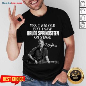 Yes I Am Old But I Saw Bruce Springsteen On Stage Signature Shirt- Design By Handstee.com