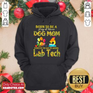 Born To Be A Stay At Home Dog Mom Forced To Go To Work Lab Tech Hoodie - Design by handstee.com