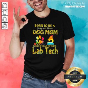 Born To Be A Stay At Home Dog Mom Forced To Go To Work Lab Tech Shirt - Design by handstee.com