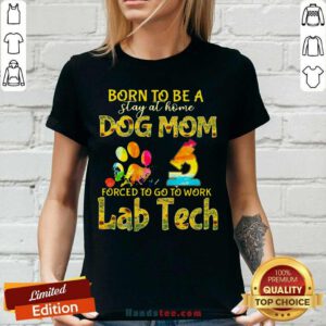 Born To Be A Stay At Home Dog Mom Forced To Go To Work Lab Tech V-neck - Design by handstee.com