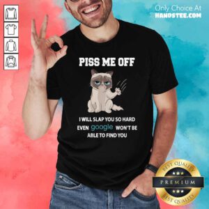 Cat Piss Me Off I Will Slap You So Hard Even Google Wont Be Able To Find You Shirt - Design by handstee.com