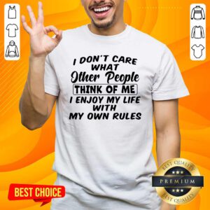 Do Not Care What Other People Think Of Me I Enjoy My Life With My Own Rules Shirt - Design by handstee.com
