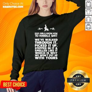 Dog Girls Know How To Handle Shit We Have Walked Through It Sweatshirt - Design by handstee.com