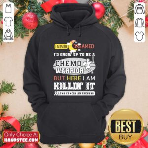 Dream Grow Up To Be A Chemo Warrior But Here I Am Killin It Lung Cancer Awareness Hoodie - Design by handstee.com