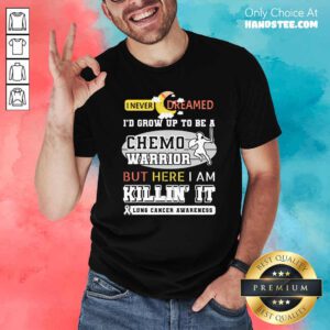 Dream Grow Up To Be A Chemo Warrior But Here I Am Killin It Lung Cancer Awareness Shirt - Design by handstee.com