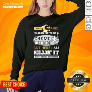 Dream Grow Up To Be A Chemo Warrior But Here I Am Killin It Lung Cancer Awareness Sweatshirt - Design by handstee.com