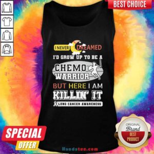 Dream Grow Up To Be A Chemo Warrior But Here I Am Killin It Lung Cancer Awareness Tank top - Design by handstee.com
