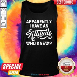 Funny Apparently I Have An Attitude Who Knew Tank Top - Design by handstee.com