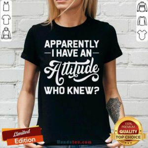 Funny Apparently I Have An Attitude Who Knew V-neck - Design by handstee.com