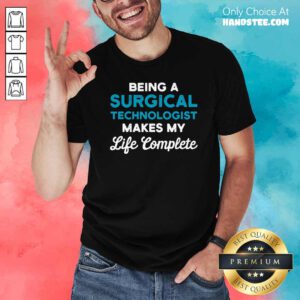 Funny Being A Surgical Technologist Makes My Life Complete Scrub Tech Shirt - Design by handstee.com