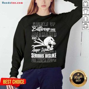 Buckle Up Buttercup This Mechanic Has Anger Issues And A Serious Dislike For Stupid People Sweatshirt- Design By Handstee.com