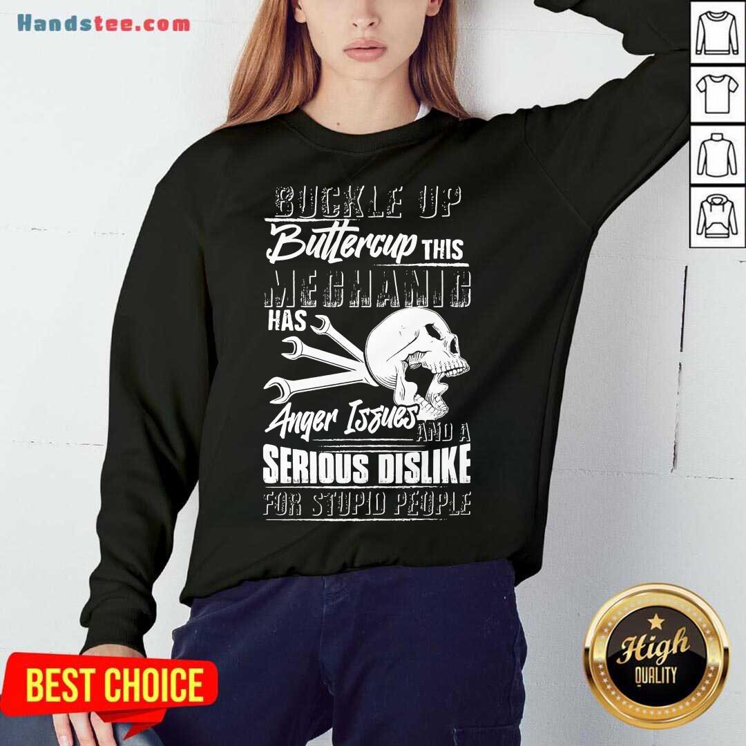 Buckle Up Buttercup This Mechanic Has Anger Issues And A Serious Dislike For Stupid People Sweatshirt- Design By Handstee.com