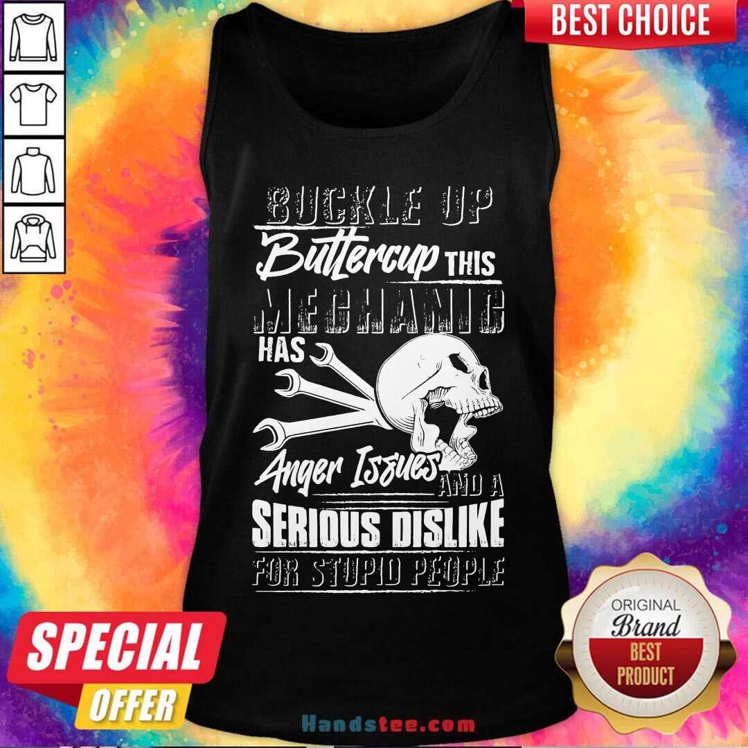 Buckle Up Buttercup This Mechanic Has Anger Issues And A Serious Dislike For Stupid People Tank-Top- Design By Handstee.com