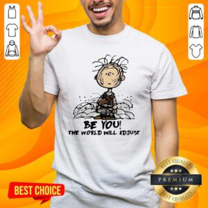 Funny Charlie Brown Be You The World Will Adjust Shirt - Design by handstee.com