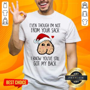 Even Though I’m Not From Your Sack I Know You’ve Still Got My Back Christmas Shirt- Design By Handstee.com