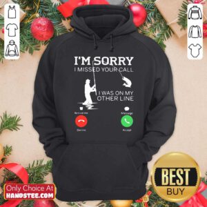 Funny Fishing I Am Sorry I Missed Your Call I Was On My Other Line Hoodie - Design by handstee.com