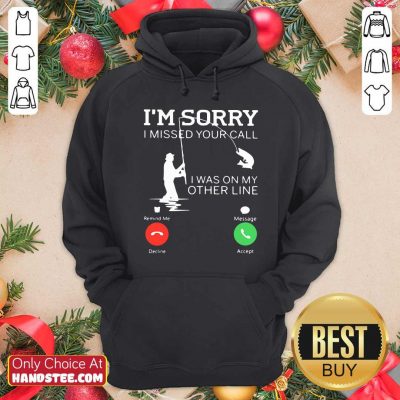 Funny Fishing I Am Sorry I Missed Your Call I Was On My Other Line Hoodie - Design by handstee.com