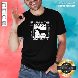 Horse Girl If I Am In The Barn I Am Happy Shirt- Design By Handstee.com