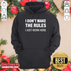 Funny I Don’t Make The Rules I Just Work Here Hoodie - Design by handstee.com