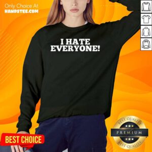 I Hate Everyone Saying Sweatshirt- Design By Handstee.com