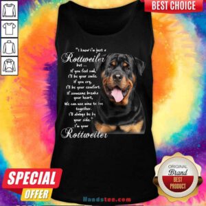I Know I’m Just A Rottweiler But If You Feel Sad I’ll Be Your Smile If You Cry Tank-Top- Design By Handstee.com