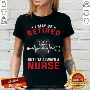 Funny I May Be Retired But I’m Always A Nurse V-neck - Design by handstee.com