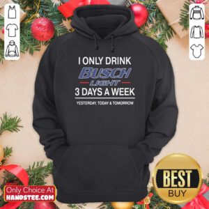 Funny I Only Drink Busch Light 3 Days A Week Yesterday Today And Tomorrow Hoodie - Design by handstee.com