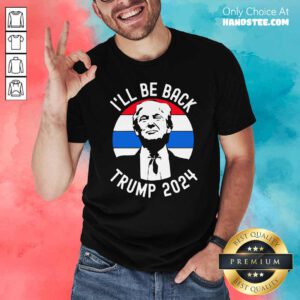 I’ll Be Back Trump 2024 Vintage Shirt- Design By Handstee.com