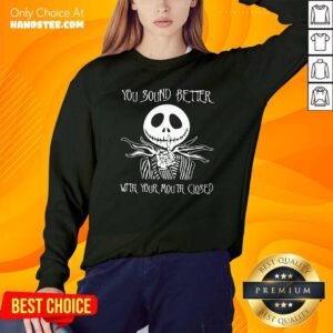 Funny Jack Skellington You Sound Better With Your Mouth Closed Sweatshirt - Design by handstee.com